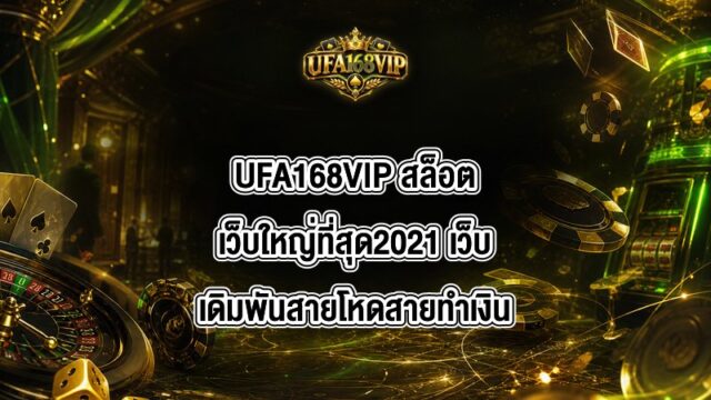 UFA168VIP สล็อตเว็บใหญ่ที่สุด2021